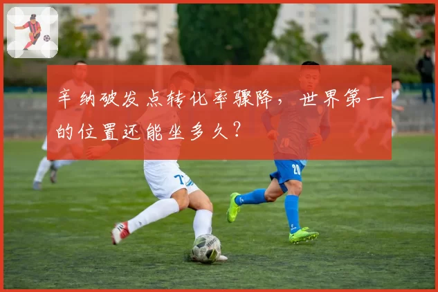 辛纳破发点转化率骤降，世界第一的位置还能坐多久？