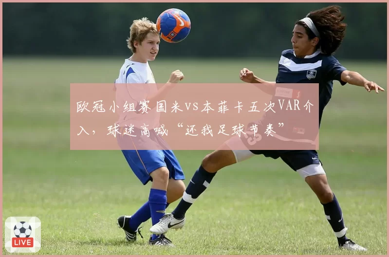 欧冠小组赛国米vs本菲卡五次VAR介入，球迷高喊“还我足球节奏”